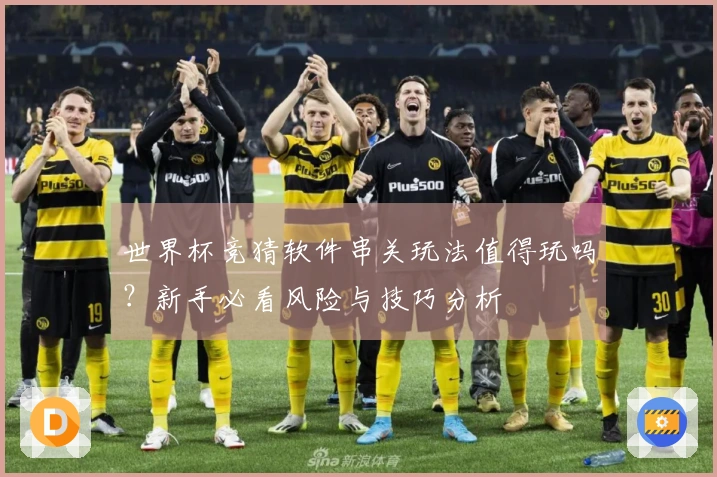 世界杯竞猜软件串关玩法值得玩吗？新手必看风险与技巧分析