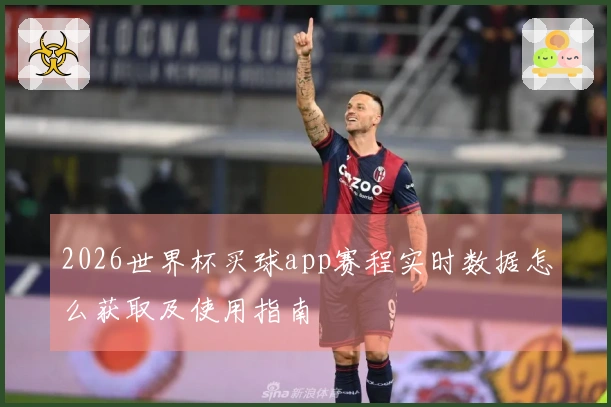 2026世界杯买球app赛程实时数据怎么获取及使用指南